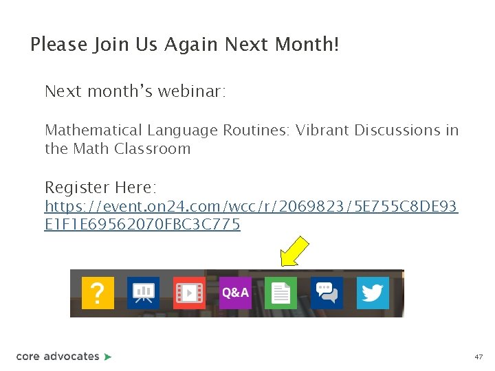 Please Join Us Again Next Month! Next month’s webinar: Mathematical Language Routines: Vibrant Discussions