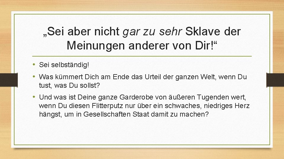 „Sei aber nicht gar zu sehr Sklave der Meinungen anderer von Dir!“ • Sei