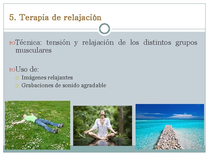 5. Terapia de relajación Técnica: tensión y relajación de los distintos grupos musculares Uso