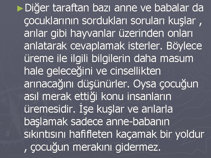 ►Diğer taraftan bazı anne ve babalar da çocuklarının sordukları soruları kuşlar , arılar gibi