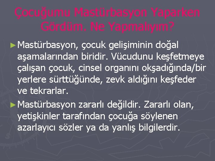 Çocuğumu Mastürbasyon Yaparken Gördüm. Ne Yapmalıyım? ► Mastürbasyon, çocuk gelişiminin doğal aşamalarından biridir. Vücudunu