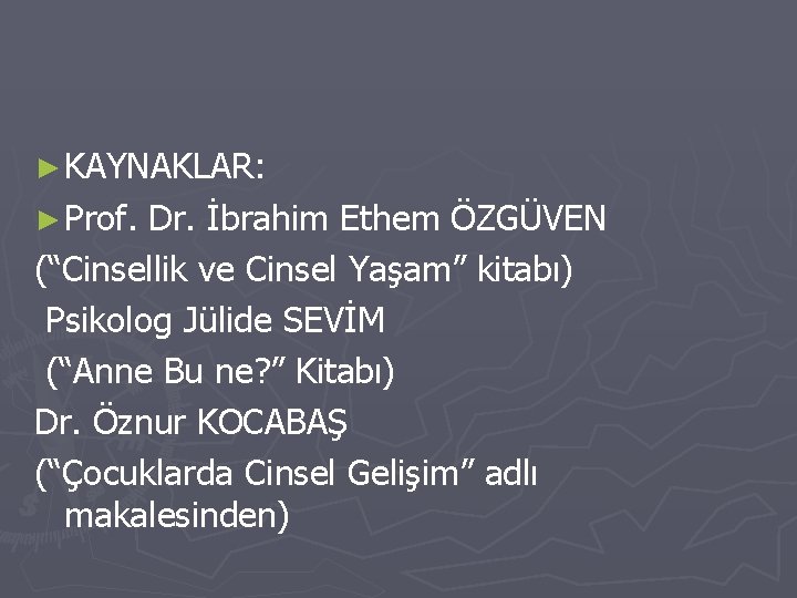 ► KAYNAKLAR: ► Prof. Dr. İbrahim Ethem ÖZGÜVEN (“Cinsellik ve Cinsel Yaşam” kitabı) Psikolog