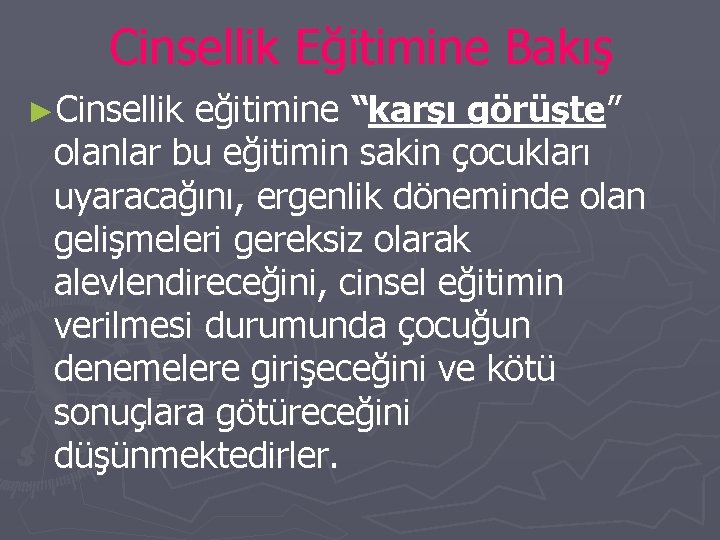 Cinsellik Eğitimine Bakış ►Cinsellik eğitimine “karşı görüşte” olanlar bu eğitimin sakin çocukları uyaracağını, ergenlik