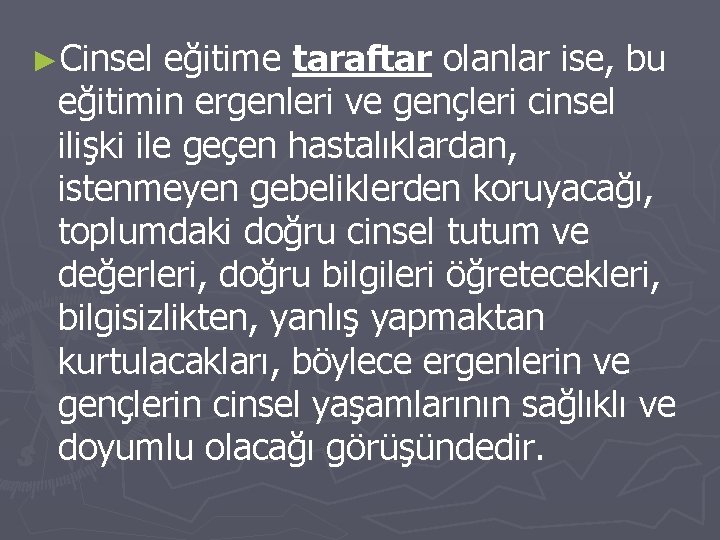 ►Cinsel eğitime taraftar olanlar ise, bu eğitimin ergenleri ve gençleri cinsel ilişki ile geçen