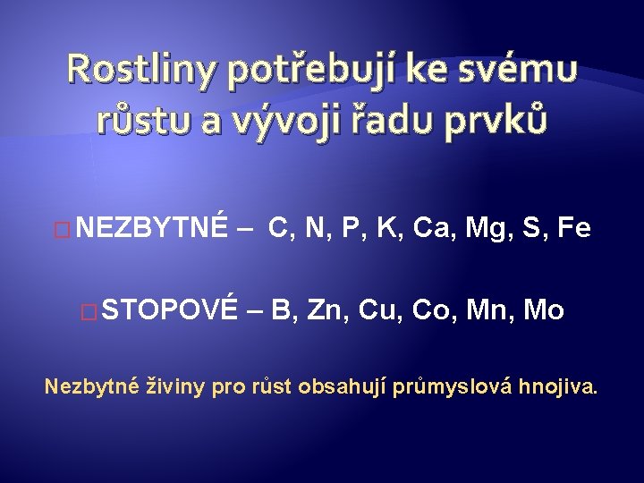 Rostliny potřebují ke svému růstu a vývoji řadu prvků � NEZBYTNÉ – C, N,