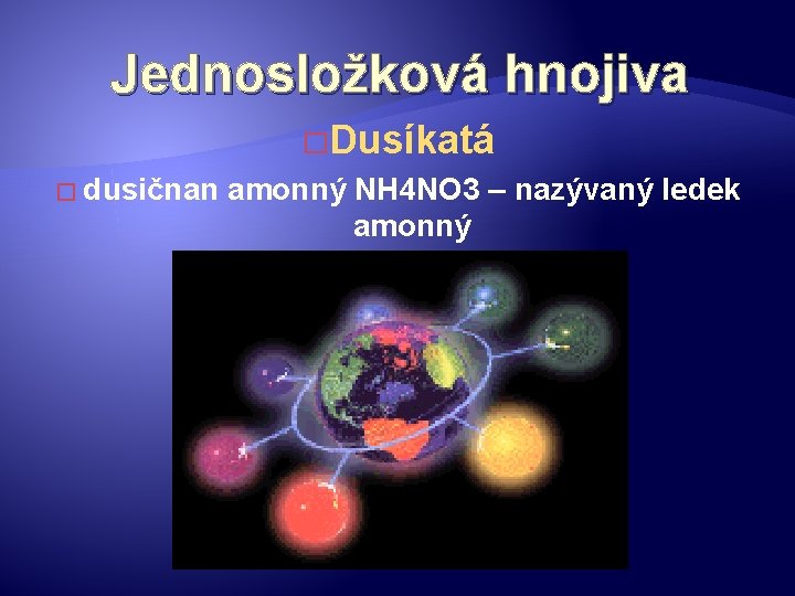 Jednosložková hnojiva �Dusíkatá � dusičnan amonný NH 4 NO 3 – nazývaný ledek amonný