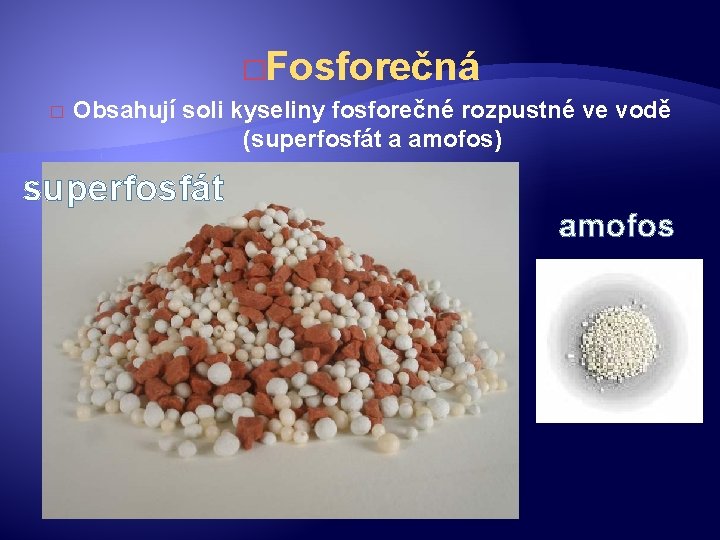 �Fosforečná � Obsahují soli kyseliny fosforečné rozpustné ve vodě (superfosfát a amofos) superfosfát amofos