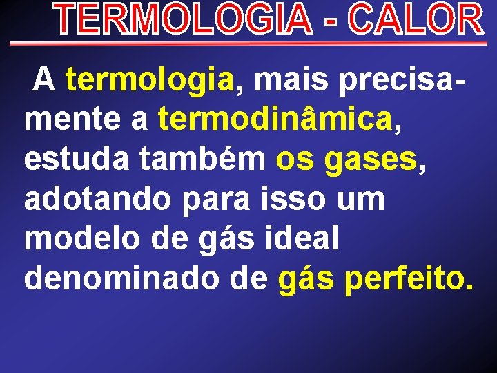  A termologia, mais precisamente a termodinâmica, estuda também os gases, adotando para isso