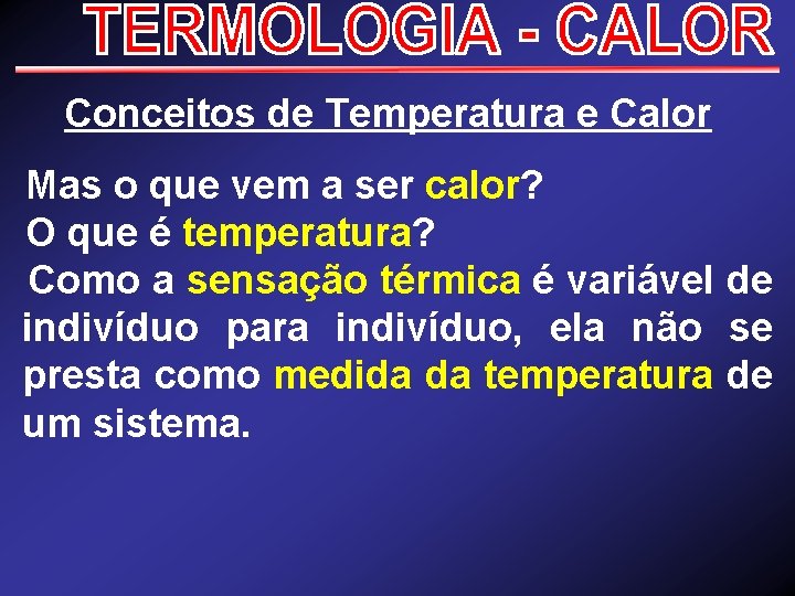 Conceitos de Temperatura e Calor Mas o que vem a ser calor? O que