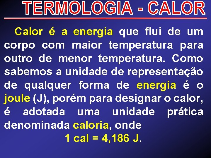 Calor é a energia que flui de um corpo com maior temperatura para