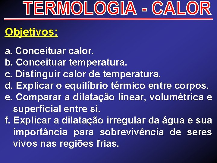 Objetivos: a. Conceituar calor. b. Conceituar temperatura. c. Distinguir calor de temperatura. d. Explicar