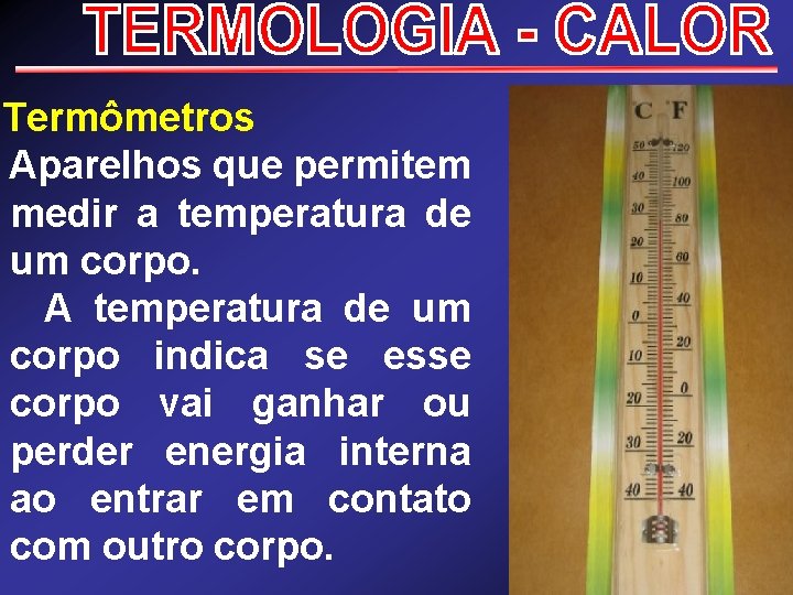  Termômetros Aparelhos que permitem medir a temperatura de um corpo. A temperatura de