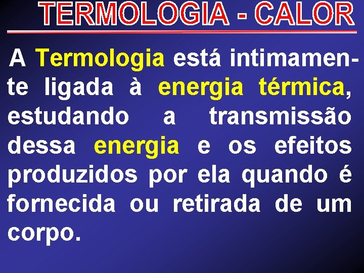  A Termologia está intimamente ligada à energia térmica, estudando a transmissão dessa energia