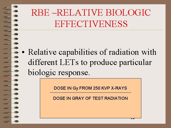 RBE –RELATIVE BIOLOGIC EFFECTIVENESS • Relative capabilities of radiation with different LETs to produce