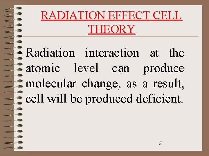 RADIATION EFFECT CELL THEORY • Radiation interaction at the atomic level can produce molecular