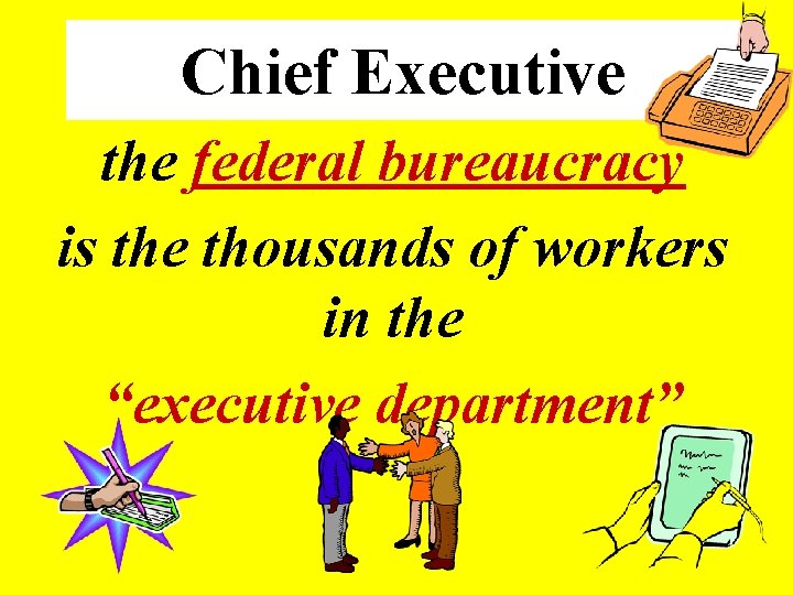 Chief Executive the federal bureaucracy is the thousands of workers in the “executive department”