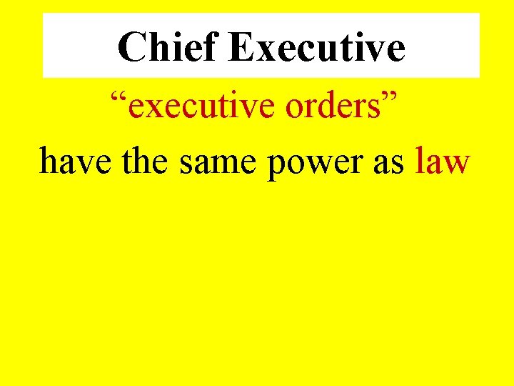 Chief Executive “executive orders” have the same power as law 