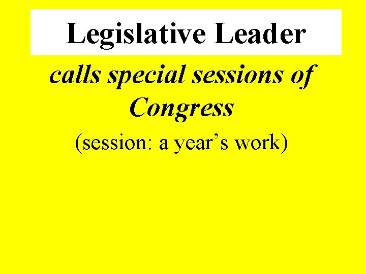 Legislative Leader calls special sessions of Congress (session: a year’s work) 