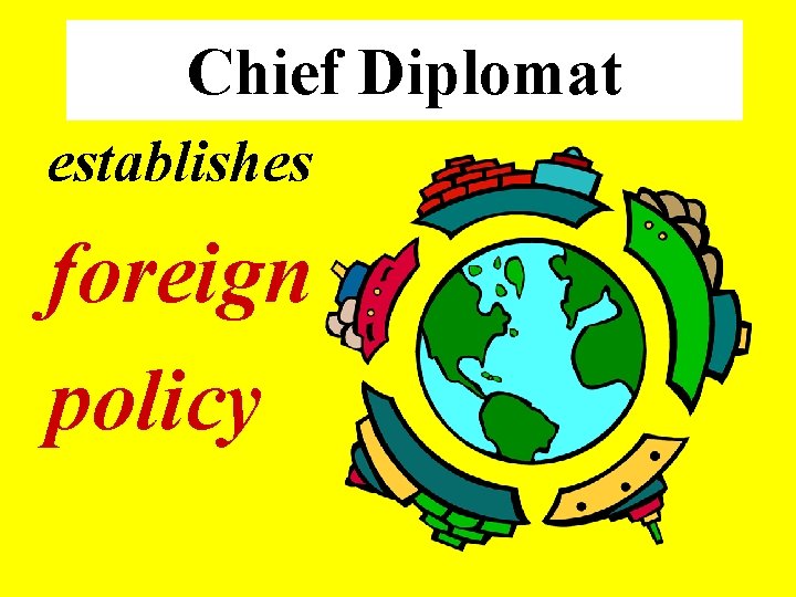Chief Diplomat establishes foreign policy 