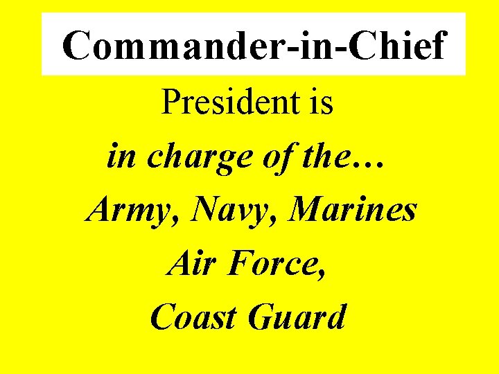 Commander-in-Chief President is in charge of the… Army, Navy, Marines Air Force, Coast Guard