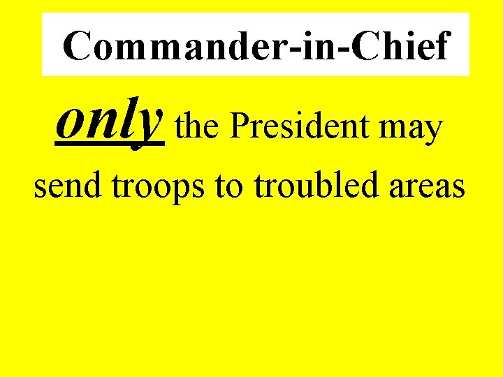 Commander-in-Chief only the President may send troops to troubled areas 