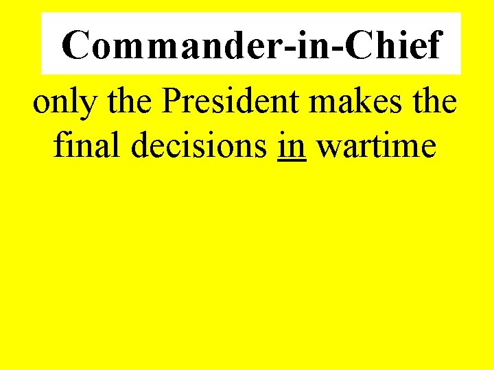 Commander-in-Chief only the President makes the final decisions in wartime 