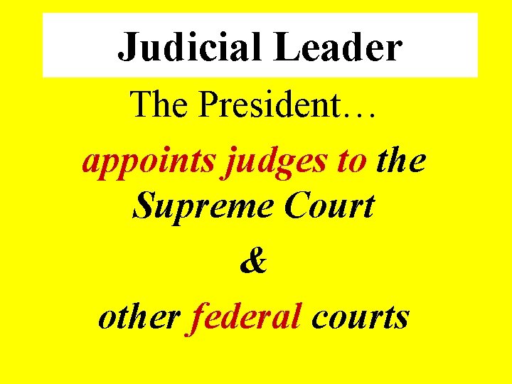 Judicial Leader The President… appoints judges to the Supreme Court & other federal courts