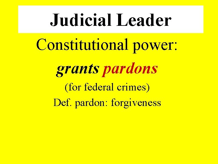 Judicial Leader Constitutional power: grants pardons (for federal crimes) Def. pardon: forgiveness 