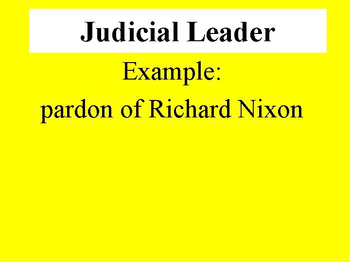 Judicial Leader Example: pardon of Richard Nixon 