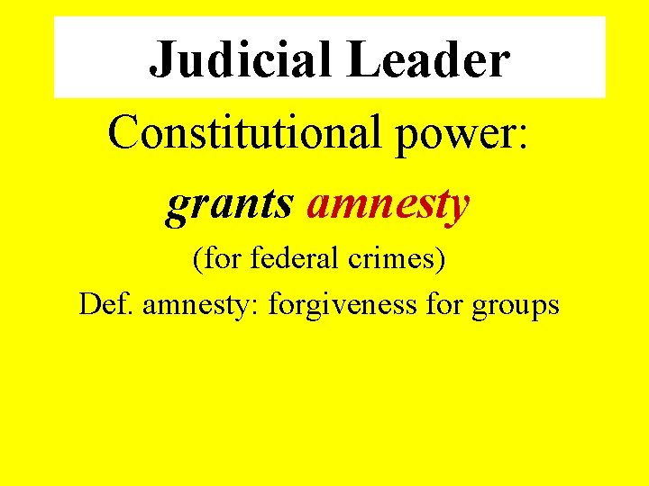 Judicial Leader Constitutional power: grants amnesty (for federal crimes) Def. amnesty: forgiveness for groups