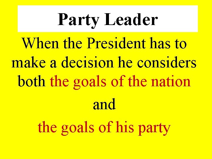 Party Leader When the President has to make a decision he considers both the