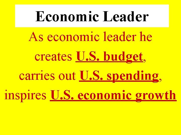 Economic Leader As economic leader he creates U. S. budget, carries out U. S.