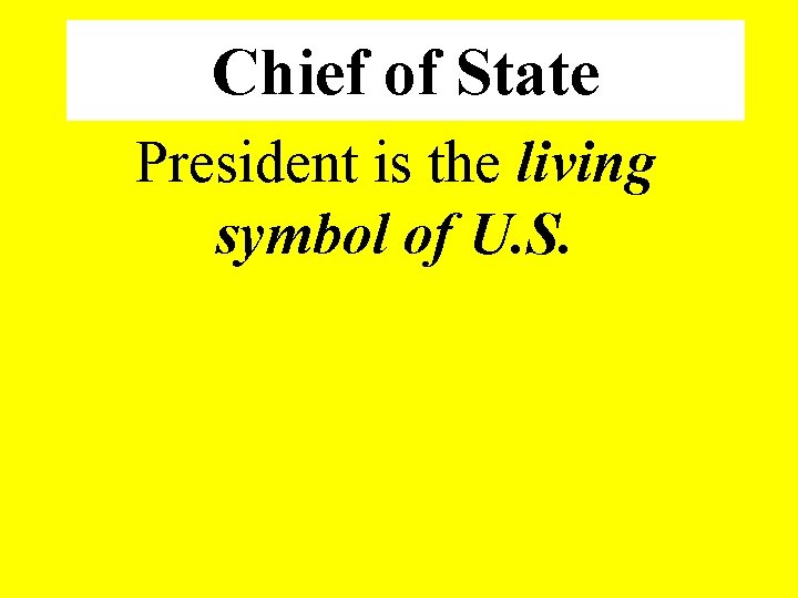 Chief of State President is the living symbol of U. S. 