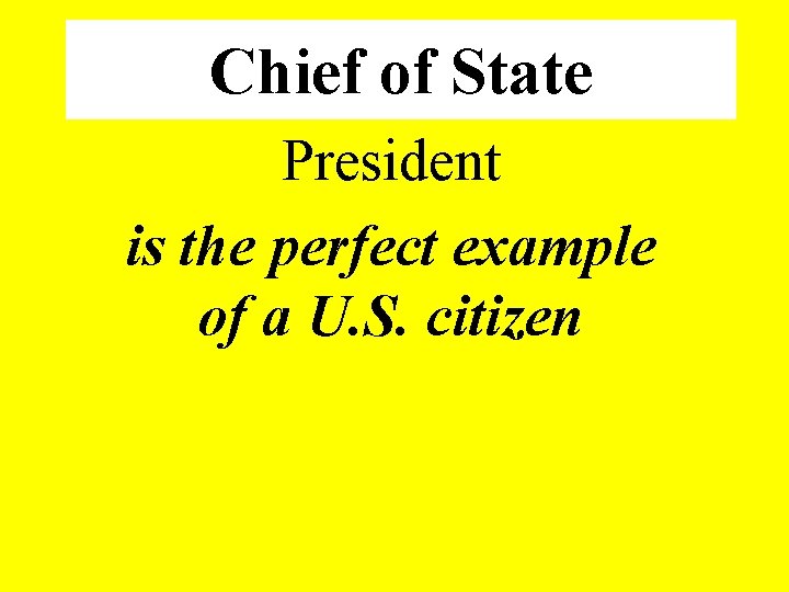 Chief of State President is the perfect example of a U. S. citizen 
