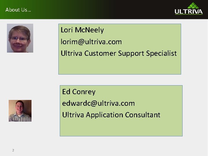 About Us… Lori Mc. Neely lorim@ultriva. com Ultriva Customer Support Specialist Ed Conrey edwardc@ultriva.