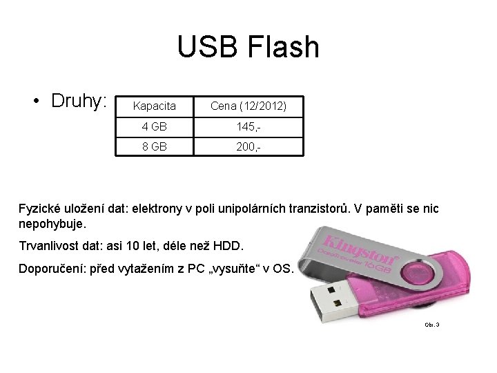 USB Flash • Druhy: Kapacita Cena (12/2012) 4 GB 145, - 8 GB 200,