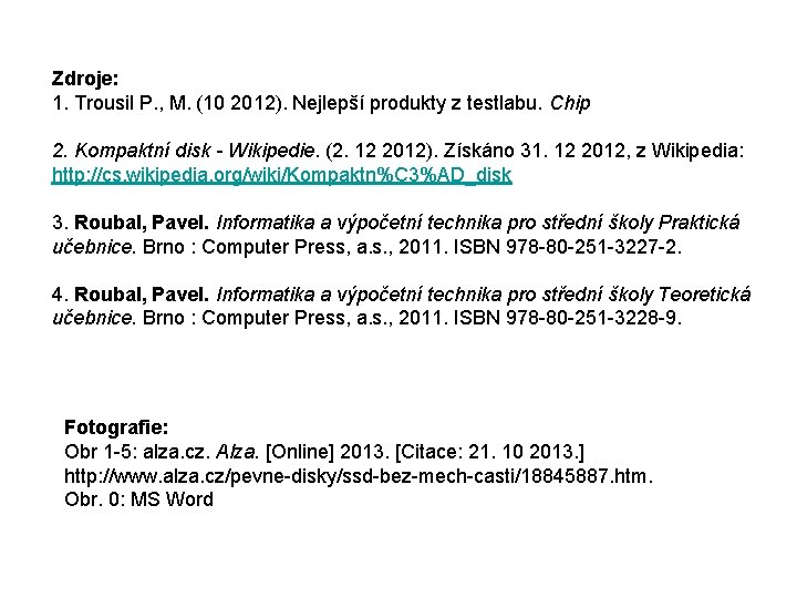 Zdroje: 1. Trousil P. , M. (10 2012). Nejlepší produkty z testlabu. Chip 2.