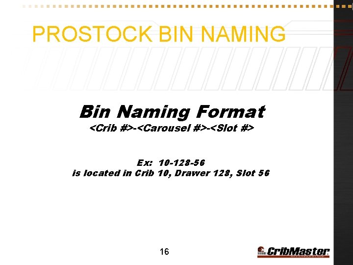 PROSTOCK BIN NAMING Bin Naming Format <Crib #>-<Carousel #>-<Slot #> Ex: 10 -128 -56
