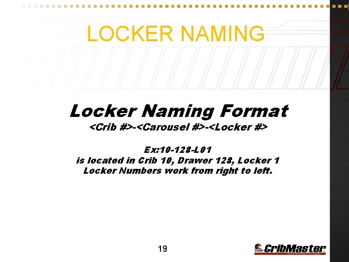 LOCKER NAMING Locker Naming Format <Crib #>-<Carousel #>-<Locker #> Ex: 10 -128 -L 01