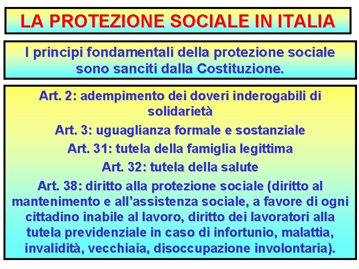 LA PROTEZIONE SOCIALE IN ITALIA I principi fondamentali della protezione sociale sono sanciti dalla