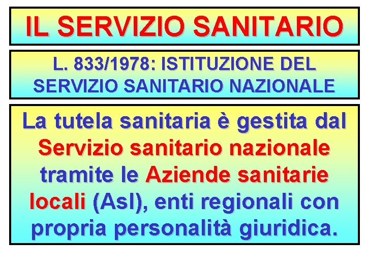 IL SERVIZIO SANITARIO L. 833/1978: ISTITUZIONE DEL SERVIZIO SANITARIO NAZIONALE La tutela sanitaria è