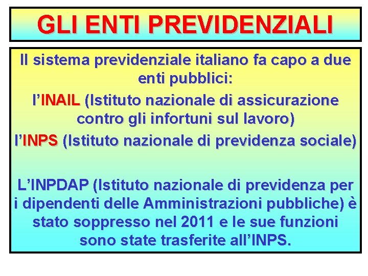 GLI ENTI PREVIDENZIALI Il sistema previdenziale italiano fa capo a due enti pubblici: l’INAIL