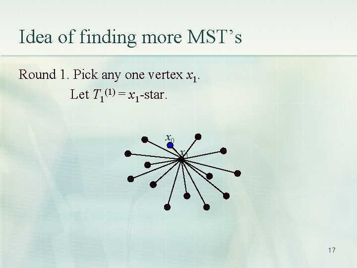 Idea of finding more MST’s Round 1. Pick any one vertex x 1. Let