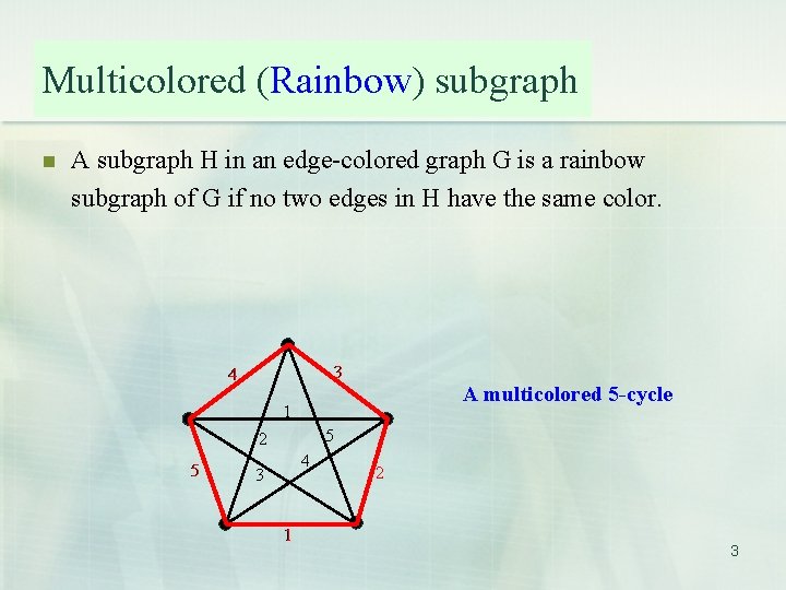 Multicolored (Rainbow) subgraph n A subgraph H in an edge-colored graph G is a