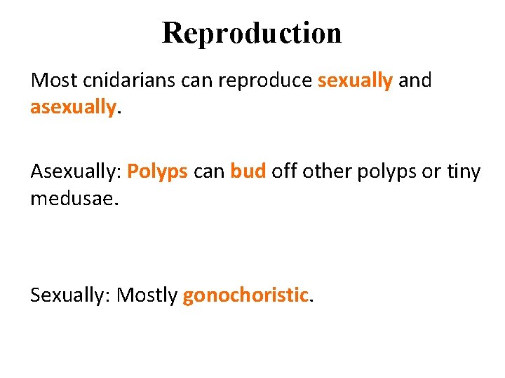 Reproduction Most cnidarians can reproduce sexually and asexually. Asexually: Polyps can bud off other