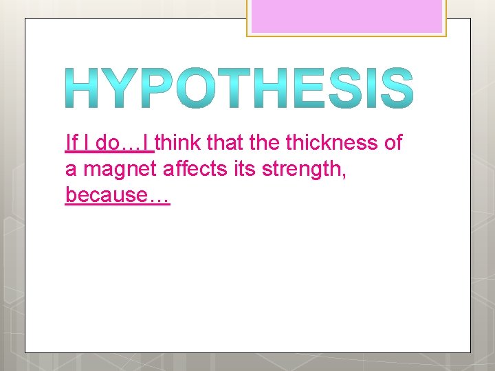If I do…I think that the thickness of a magnet affects its strength, because…