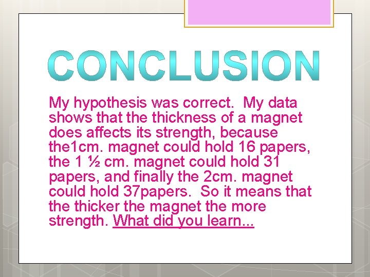 My hypothesis was correct. My data shows that the thickness of a magnet does