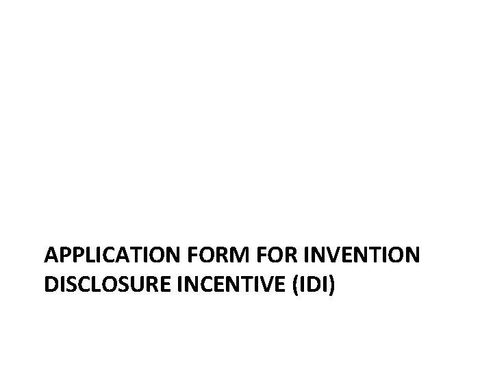 APPLICATION FORM FOR INVENTION DISCLOSURE INCENTIVE (IDI) 