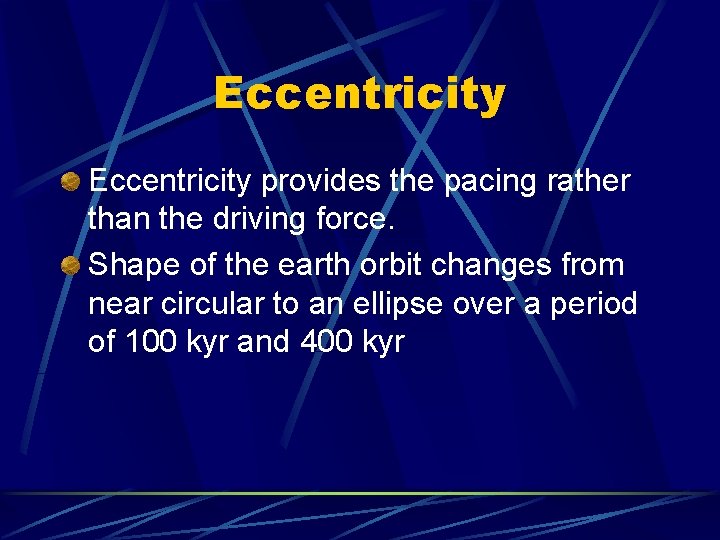 Eccentricity provides the pacing rather than the driving force. Shape of the earth orbit