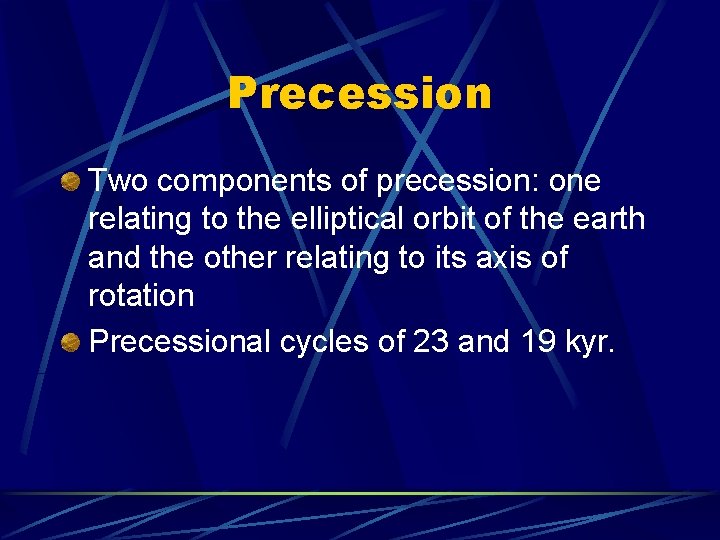 Precession Two components of precession: one relating to the elliptical orbit of the earth